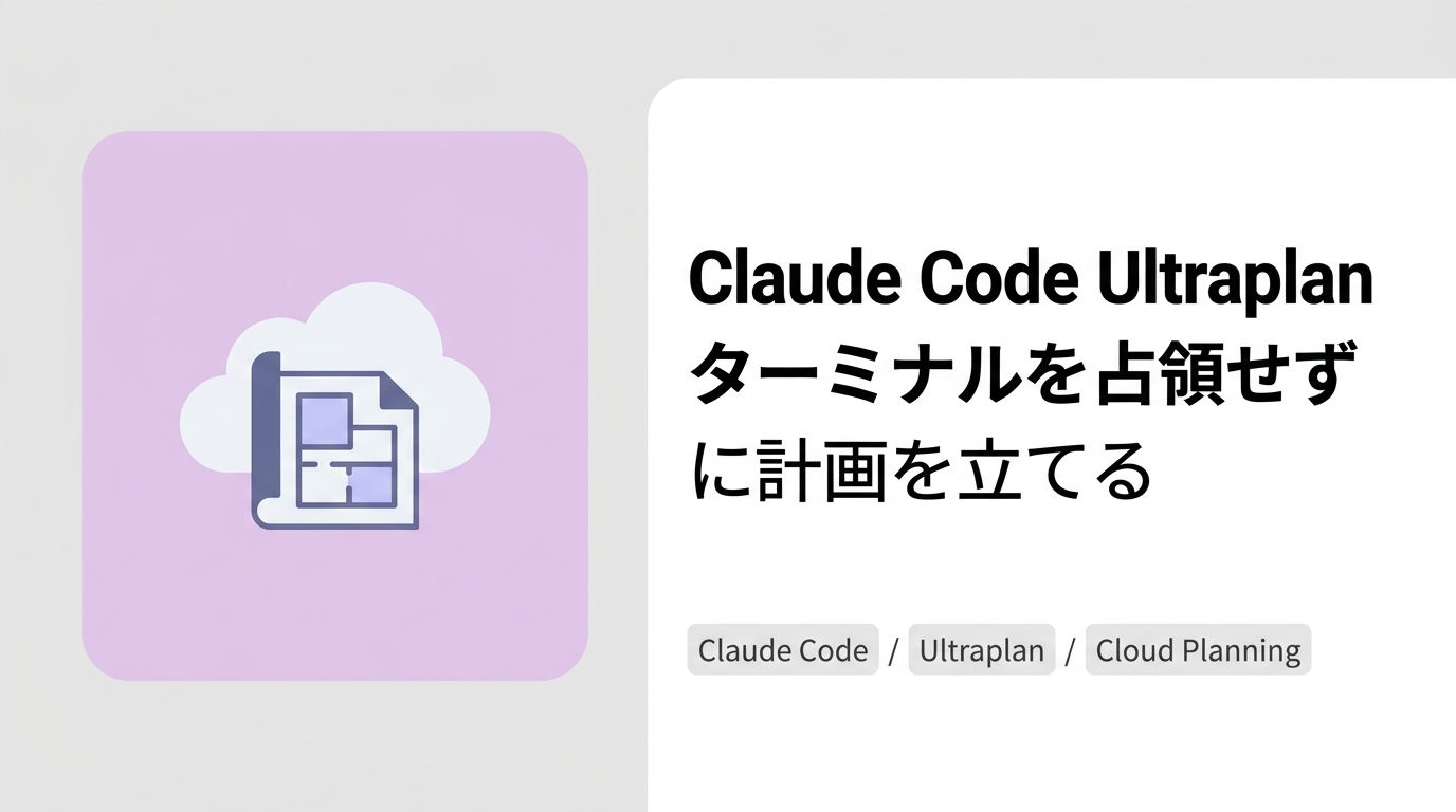 Claude Code Ultraplan、ターミナルを占領せずに計画を立てる
